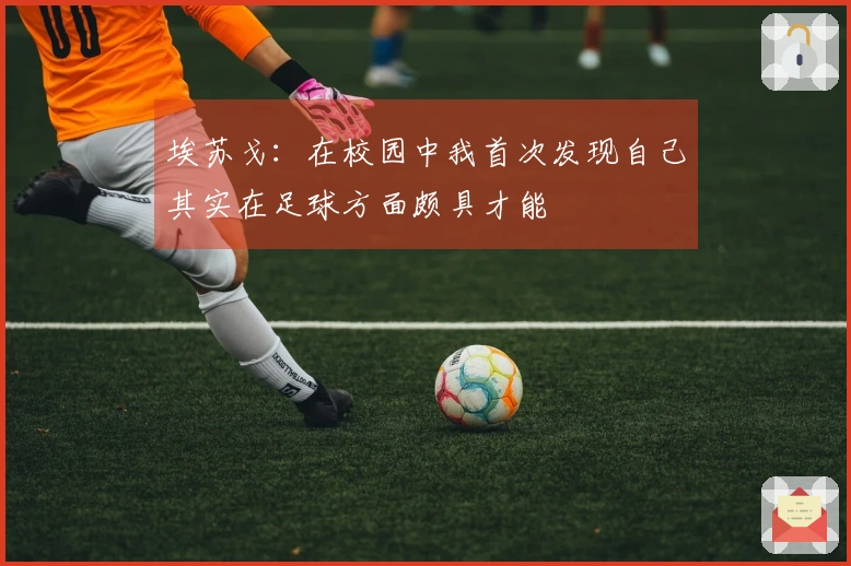 埃苏戈：在校园中我首次发现自己其实在足球方面颇具才能