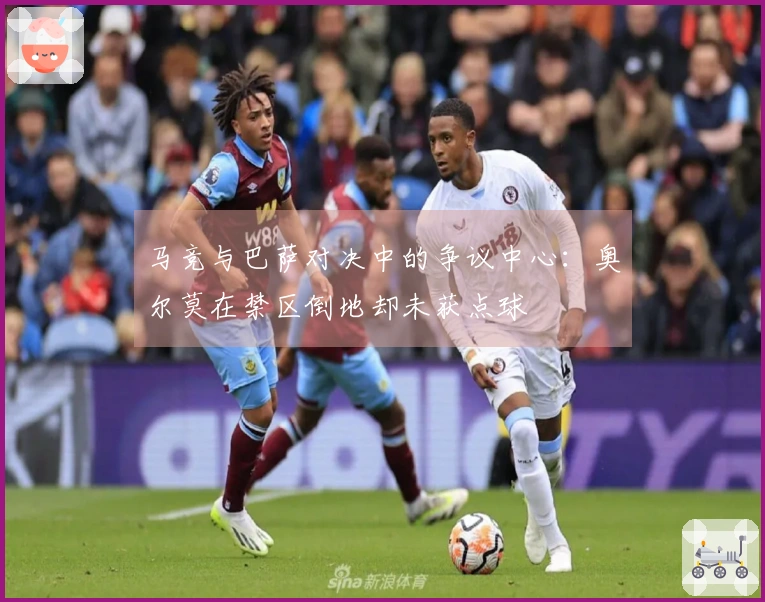 马竞与巴萨对决中的争议中心：奥尔莫在禁区倒地却未获点球